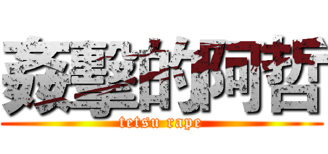 姦擊的阿哲 (tetsu rape)