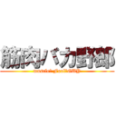 筋肉バカ野郎 (muscle　 Fool　GUY)