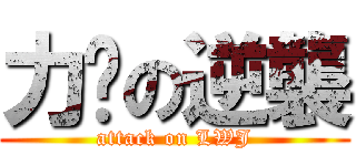 力瑋の逆襲 (attack on LWJ)