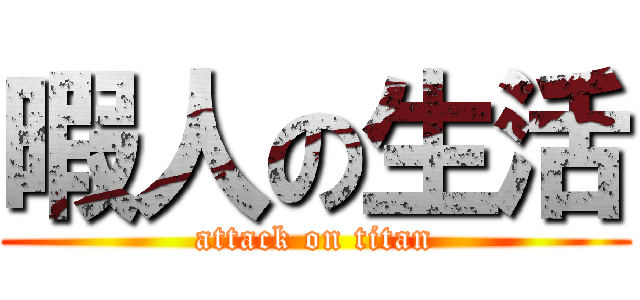 暇人の生活 (attack on titan)