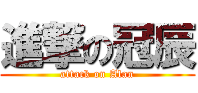 進撃の冠辰 (attack on Alan)