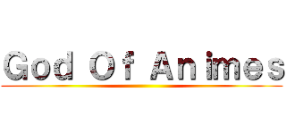 Ｇｏｄ Ｏｆ Ａｎｉｍｅｓ (   )