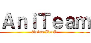 ＡｎｉＴｅａｍ (Anime World)