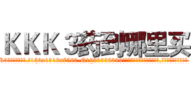 ＫＫＫ３药到哪里买 (KKK3药到哪里买【电.话156x1318x7580-Q1991936399鑫宏药业】我们做的是长期生意,靠的是老客户长期支持
参考消息网2月20日报道 韩媒称，“剩女多、离婚率高的城市，房价一定会上涨。”这是中国经济学家金岩石2016年12月参加在上海举行的房地产相关论坛时说的话。
)