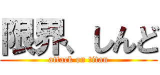 限界、しんど (attack on titan)