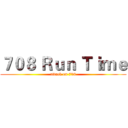 ７０８ Ｒｕｎ Ｔｉｍｅ (attack on 708)