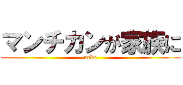 マンチカンが家族に (neko)
