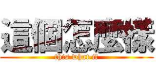 這個怎麼樣 (this what if)