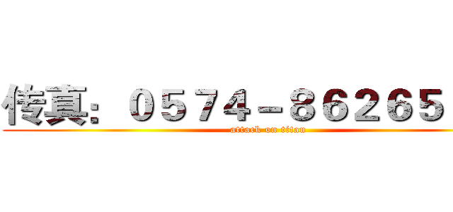 传真：０５７４－８６２６５９７６ (attack on titan)