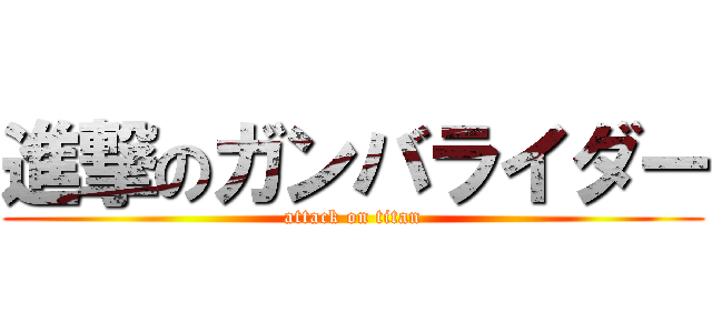 進撃のガンバライダー (attack on titan)