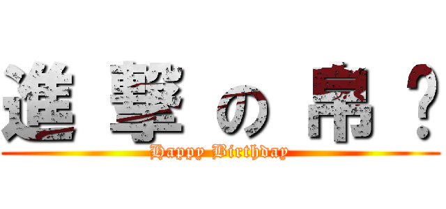 進 撃 の 帛 彣 (Happy Birthday)