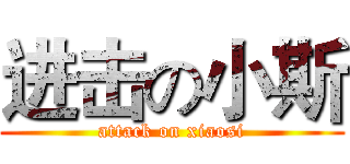 进击の小斯 (attack on xiaosi)