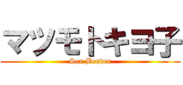 マツモトキヨ子 (Sex Bender)