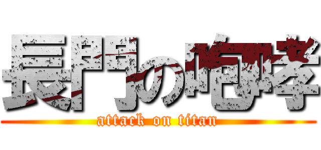 長門の咆哮 (attack on titan)