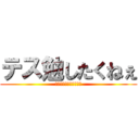 テス勉したくねぇ (やばいもうすぐでテスト)