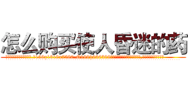 怎么购买使人昏迷的药 (怎么购买使人昏迷的药【电.话156x1318x7580-Q1991936399鑫宏药业】我们做的是长期生意,靠的是老客户长期支持
参考消息网2月20日报道 韩媒称，“剩女多、离婚率高的城市，房价一定会上涨。”这是中国经济学家金岩石2016年12月参加在上海举行的房地产相关论坛时说的话。
)