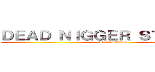 ＤＥＡＤ ＮＩＧＧＥＲ ＳＴＯＲＡＧＥ (60 NIGGERS)