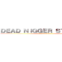 ＤＥＡＤ ＮＩＧＧＥＲ ＳＴＯＲＡＧＥ (60 NIGGERS)
