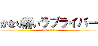 かなり痛いラブライバー (love liver)