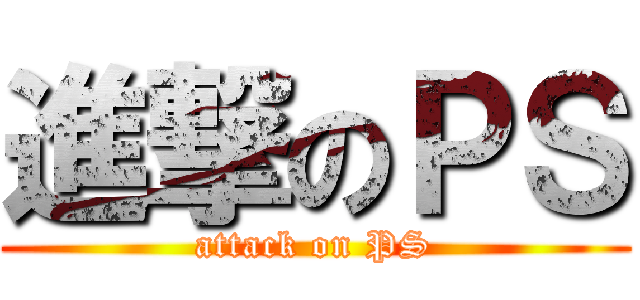 進撃のＰＳ (attack on PS)