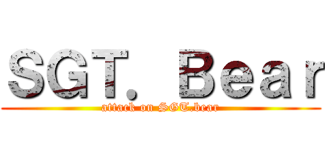 ＳＧＴ．Ｂｅａｒ (attack on SGT.bear)