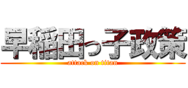 早稲田っ子政策 (attack on titan)