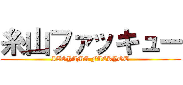 糸山ファッキュー (ITOYAMA FACKYOU)