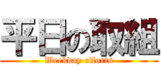 平日の取組 (Weekday efforts)