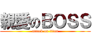 親愛のＢＯＳＳ (attack on titan)