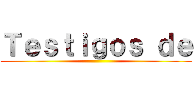Ｔｅｓｔｉｇｏｓ ｄｅ ()