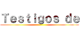 Ｔｅｓｔｉｇｏｓ ｄｅ ()