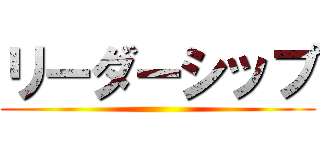 リーダーシップ ()