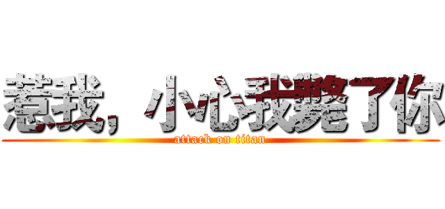 惹我，小心我斃了你 (attack on titan)