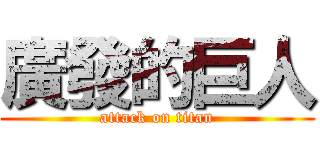 廣發的巨人 (attack on titan)