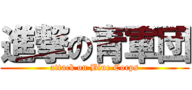 進撃の青軍団 (attack on Blue Corps)