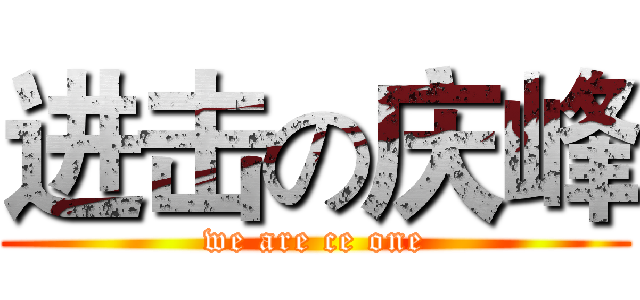 进击の庆峰 (we are ce one)