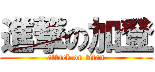 進撃の加登 (attack on titan)