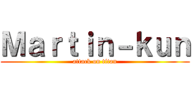 Ｍａｒｔｉｎ－ｋｕｎ (attack on titan)