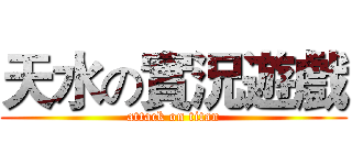 天水の實況遊戲 (attack on titan)