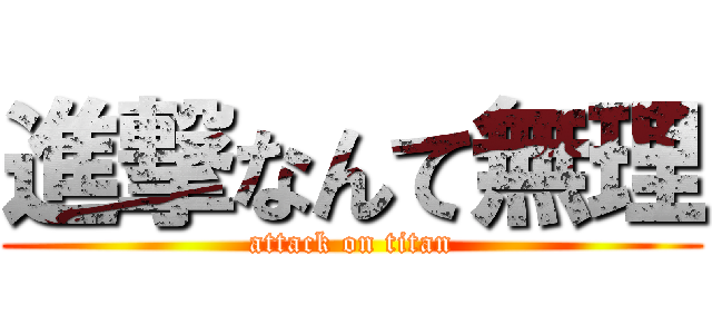 進撃なんて無理 (attack on titan)