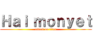 Ｈａｉ ｍｏｎｙｅｔ (attack on titan)