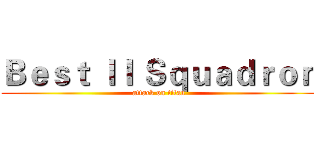 Ｂｅｓｔ ＩＩ Ｓｑｕａｄｒｏｎ (attack on titan)
