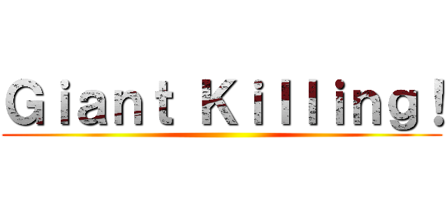 Ｇｉａｎｔ Ｋｉｌｌｉｎｇ！ ()