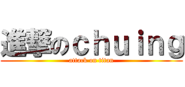 進撃のｃｈｕｉｎｇ (attack on titan)