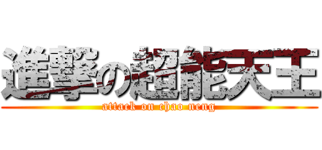 進撃の超能天王 (attack on chao neng)