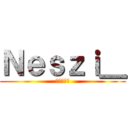 Ｎｅｓｚｉ＿ (公開しない)