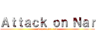 Ａｔｔａｃｋ ｏｎ Ｎａｒ (Superogira.com)