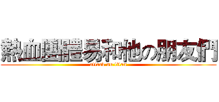 熱血團體易和他の朋友們 (attack on titan)