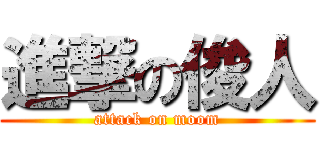 進撃の俊人 (attack on moom)