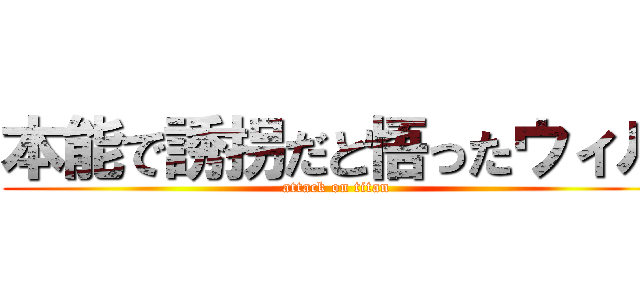 本能で誘拐だと悟ったウィル (attack on titan)